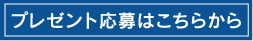 プレゼントの応募はこちらから